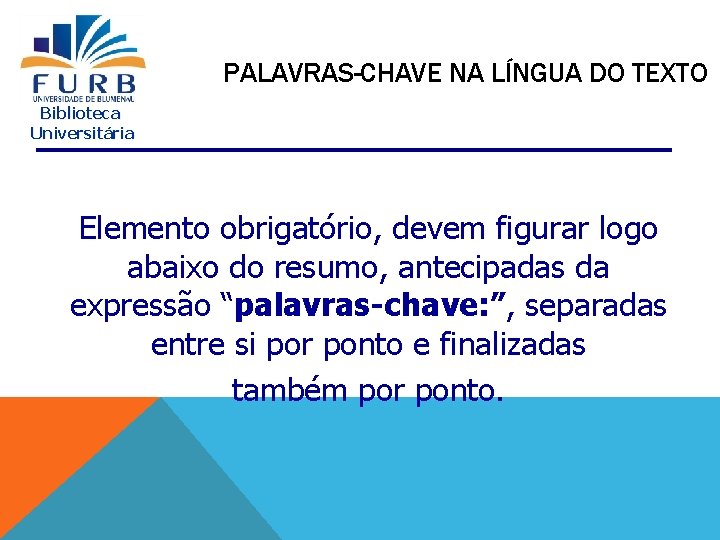 PALAVRAS-CHAVE NA LÍNGUA DO TEXTO Biblioteca Universitária Elemento obrigatório, devem figurar logo abaixo do