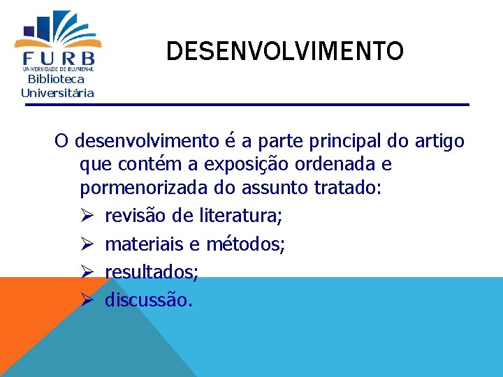  DESENVOLVIMENTO Biblioteca Universitária O desenvolvimento é a parte principal do artigo que contém