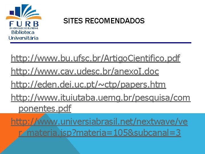 SITES RECOMENDADOS Biblioteca Universitária http: //www. bu. ufsc. br/Artigo. Cientifico. pdf http: //www. cav.