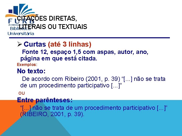 CITAÇÕES DIRETAS, LITERAIS OU TEXTUAIS Biblioteca Universitária Ø Curtas (até 3 linhas) Fonte 12,