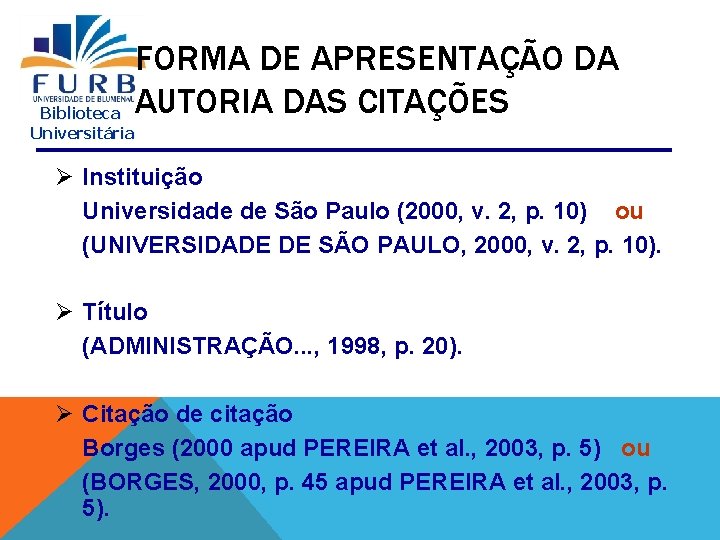 FORMA DE APRESENTAÇÃO DA AUTORIA DAS CITAÇÕES Biblioteca Universitária Ø Instituição Universidade de São