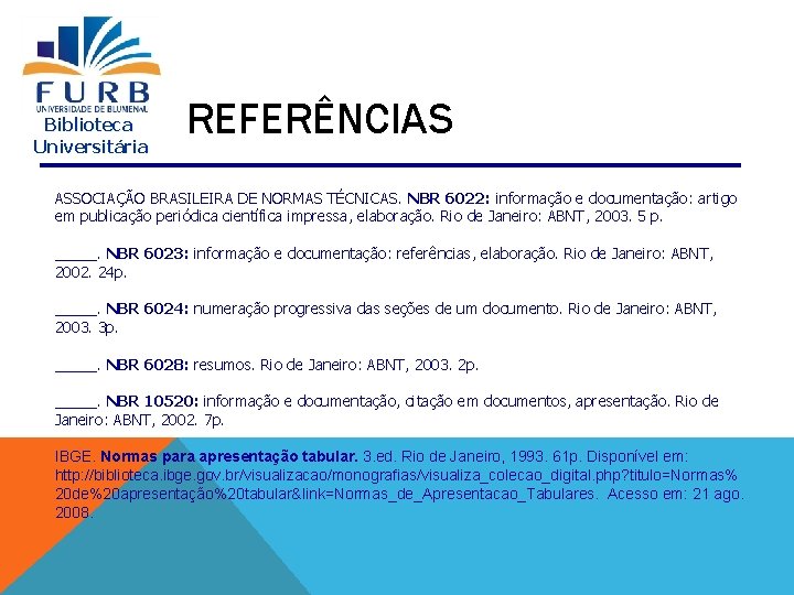 Biblioteca Universitária REFERÊNCIAS ASSOCIAÇÃO BRASILEIRA DE NORMAS TÉCNICAS. NBR 6022: informação e documentação: artigo