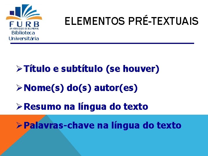 ELEMENTOS PRÉ-TEXTUAIS Biblioteca Universitária Ø Título e subtítulo (se houver) Ø Nome(s) do(s) autor(es)