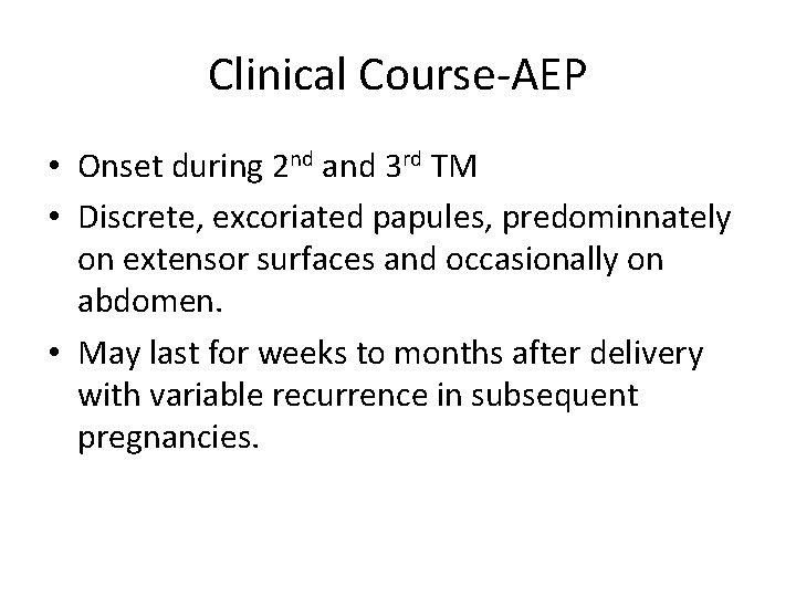 Clinical Course-AEP • Onset during 2 nd and 3 rd TM • Discrete, excoriated