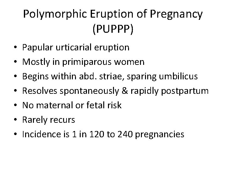 Polymorphic Eruption of Pregnancy (PUPPP) • • Papular urticarial eruption Mostly in primiparous women