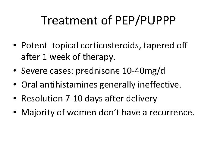 Treatment of PEP/PUPPP • Potent topical corticosteroids, tapered off after 1 week of therapy.
