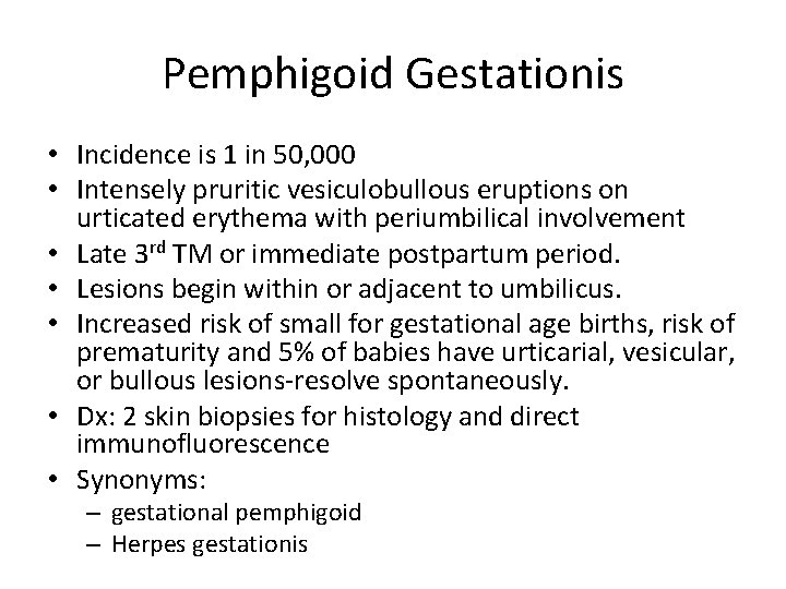 Pemphigoid Gestationis • Incidence is 1 in 50, 000 • Intensely pruritic vesiculobullous eruptions