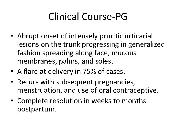 Clinical Course-PG • Abrupt onset of intensely pruritic urticarial lesions on the trunk progressing