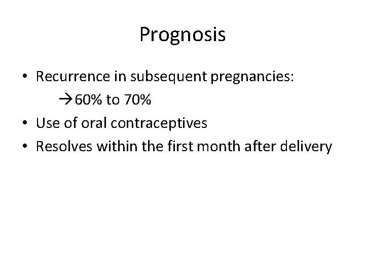 Prognosis • Recurrence in subsequent pregnancies: 60% to 70% • Use of oral contraceptives
