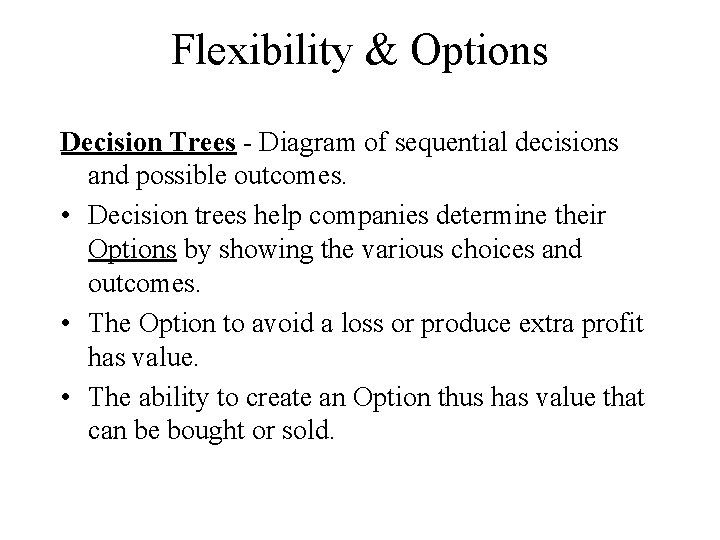 Flexibility & Options Decision Trees - Diagram of sequential decisions and possible outcomes. •