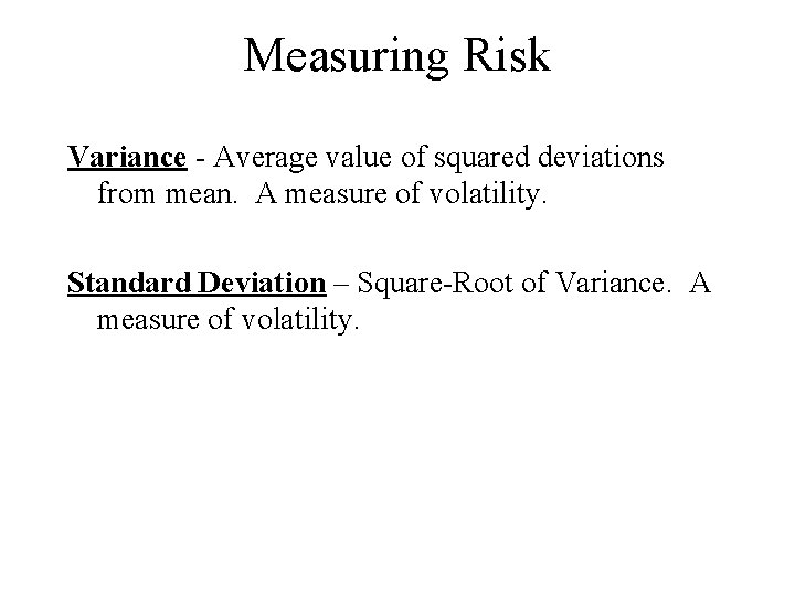 Measuring Risk Variance - Average value of squared deviations from mean. A measure of