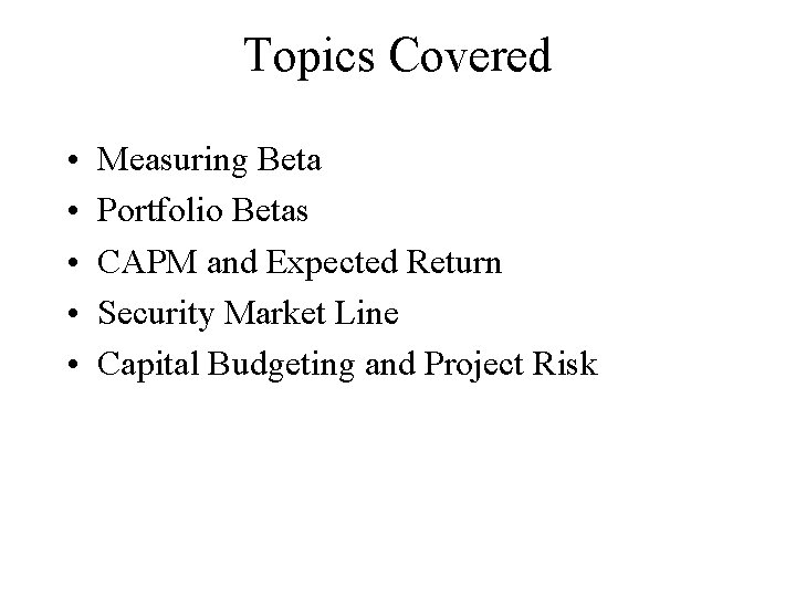 Topics Covered • • • Measuring Beta Portfolio Betas CAPM and Expected Return Security