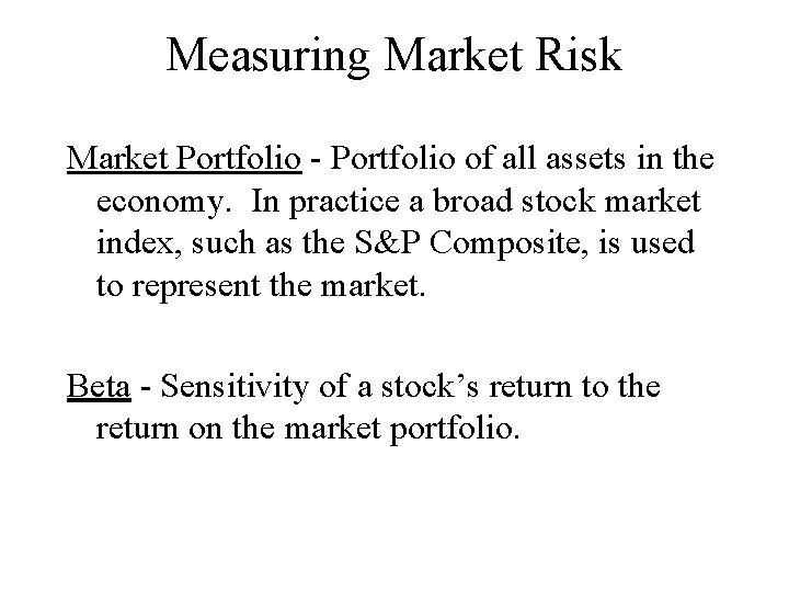 Measuring Market Risk Market Portfolio - Portfolio of all assets in the economy. In