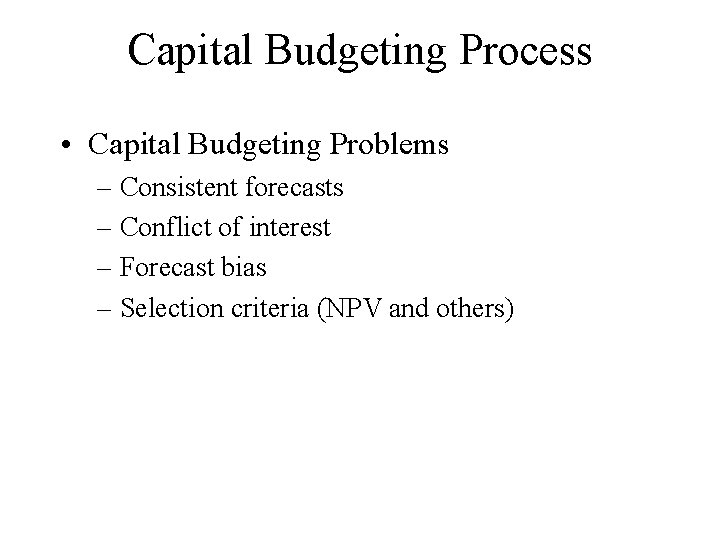 Capital Budgeting Process • Capital Budgeting Problems – Consistent forecasts – Conflict of interest