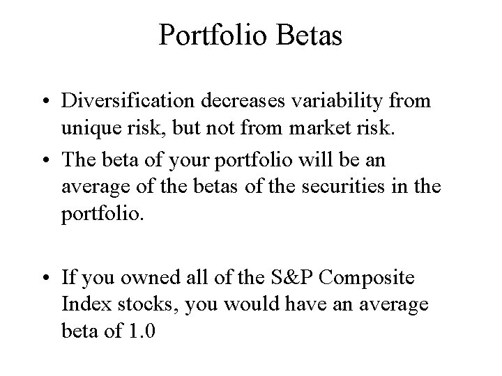 Portfolio Betas • Diversification decreases variability from unique risk, but not from market risk.