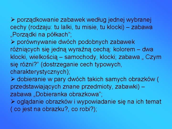  porządkowanie zabawek według jednej wybranej cechy (rodzaju: tu lalki, tu misie, tu klocki)