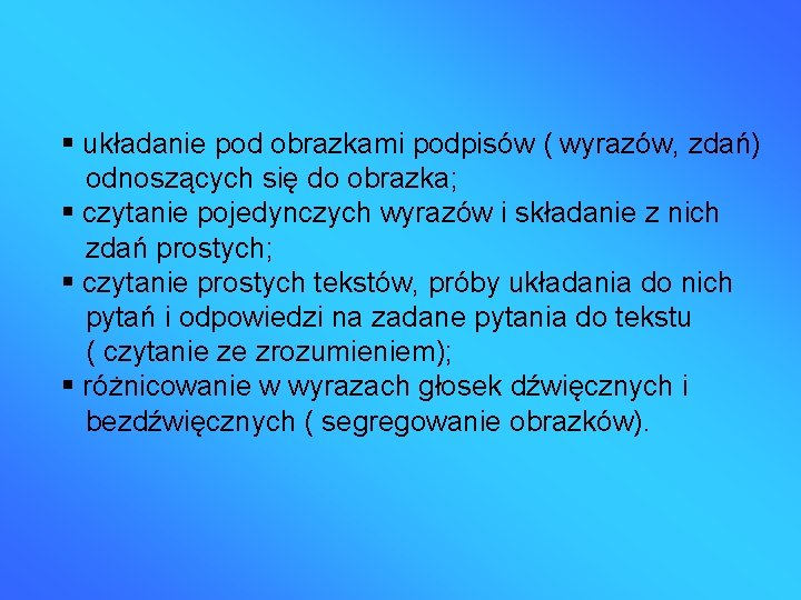  układanie pod obrazkami podpisów ( wyrazów, zdań) odnoszących się do obrazka; czytanie pojedynczych