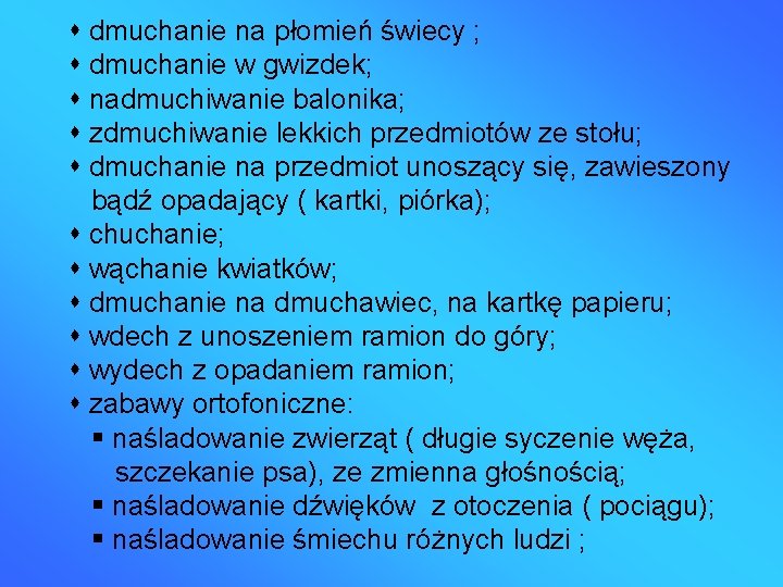  dmuchanie na płomień świecy ; dmuchanie w gwizdek; nadmuchiwanie balonika; zdmuchiwanie lekkich przedmiotów