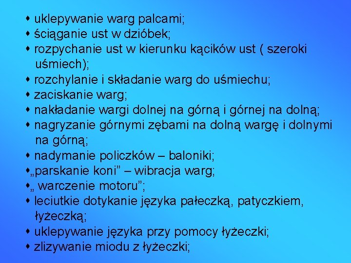  uklepywanie warg palcami; ściąganie ust w dzióbek; rozpychanie ust w kierunku kącików ust