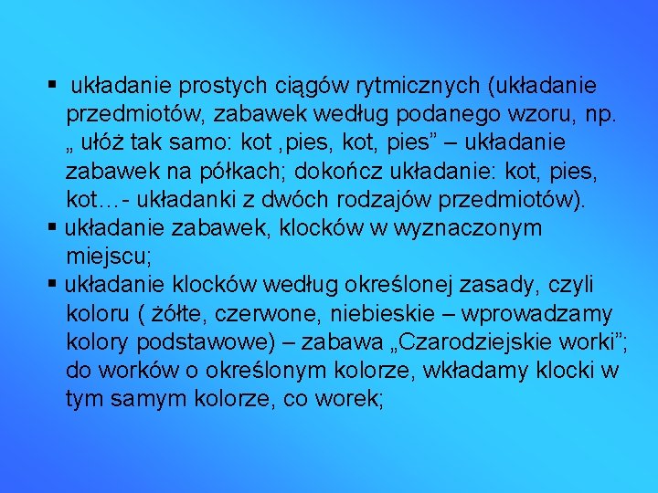  układanie prostych ciągów rytmicznych (układanie przedmiotów, zabawek według podanego wzoru, np. „ ułóż