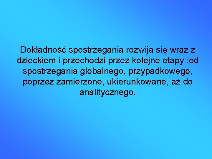 Dokładność spostrzegania rozwija się wraz z dzieckiem i przechodzi przez kolejne etapy : od