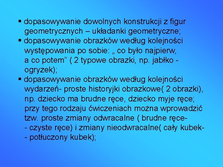  dopasowywanie dowolnych konstrukcji z figur geometrycznych – układanki geometryczne; dopasowywanie obrazków według kolejności