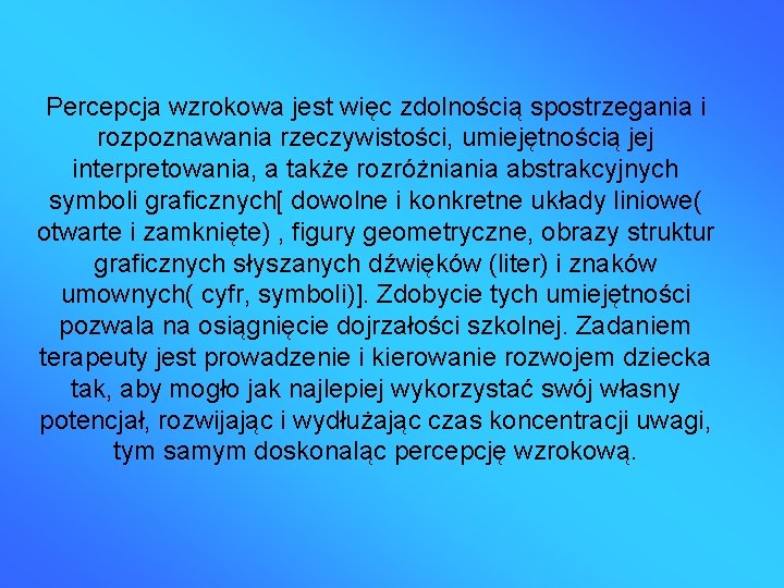 Percepcja wzrokowa jest więc zdolnością spostrzegania i rozpoznawania rzeczywistości, umiejętnością jej interpretowania, a także