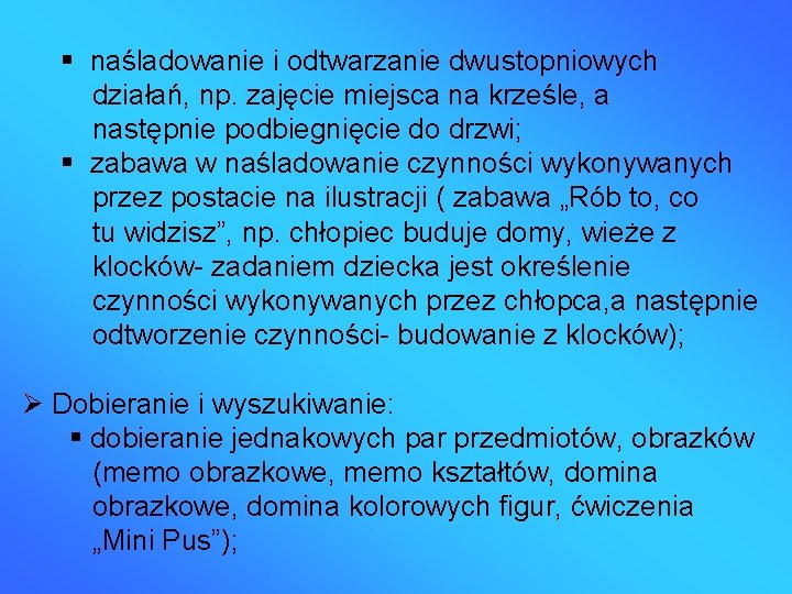  naśladowanie i odtwarzanie dwustopniowych działań, np. zajęcie miejsca na krześle, a następnie podbiegnięcie