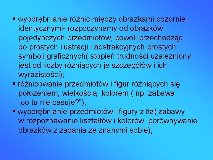  wyodrębnianie różnic między obrazkami pozornie identycznymi- rozpoczynamy od obrazków pojedynczych przedmiotów, powoli przechodząc