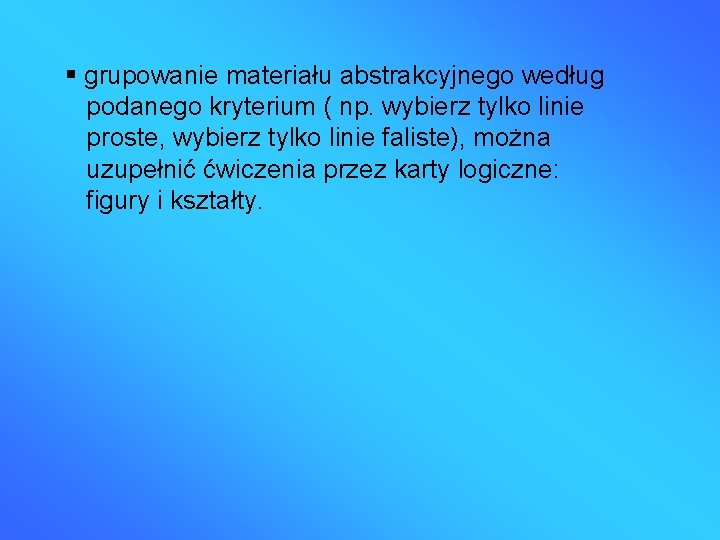  grupowanie materiału abstrakcyjnego według podanego kryterium ( np. wybierz tylko linie proste, wybierz