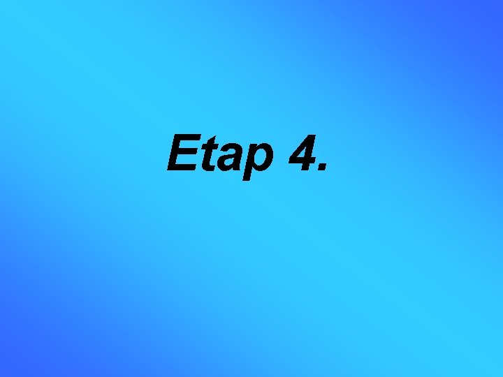 Etap 4. 