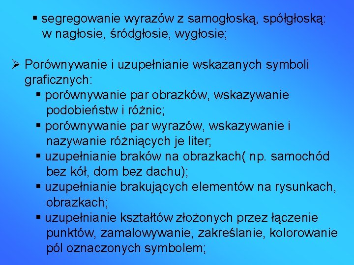 segregowanie wyrazów z samogłoską, spółgłoską: w nagłosie, śródgłosie, wygłosie; Porównywanie i uzupełnianie wskazanych