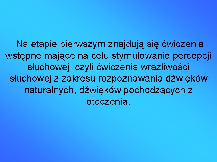 Na etapie pierwszym znajdują się ćwiczenia wstępne mające na celu stymulowanie percepcji słuchowej, czyli