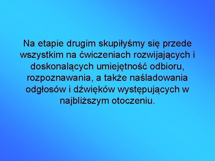 Na etapie drugim skupiłyśmy się przede wszystkim na ćwiczeniach rozwijających i doskonalących umiejętność odbioru,