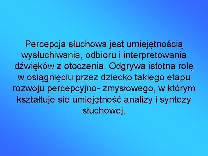Percepcja słuchowa jest umiejętnością wysłuchiwania, odbioru i interpretowania dźwięków z otoczenia. Odgrywa istotna rolę
