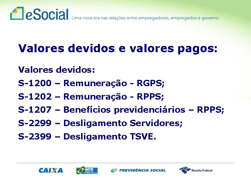 Valores devidos e valores pagos: Valores devidos: S-1200 – Remuneração - RGPS; S-1202 –