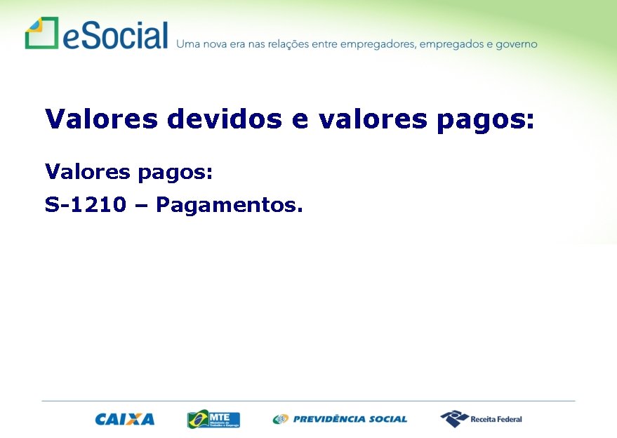 Valores devidos e valores pagos: Valores pagos: S-1210 – Pagamentos. 