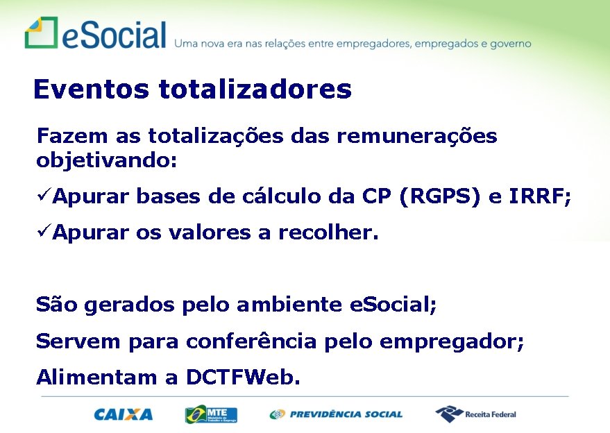 Eventos totalizadores Fazem as totalizações das remunerações objetivando: üApurar bases de cálculo da CP