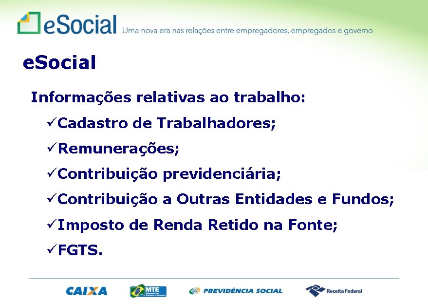 e. Social Informações relativas ao trabalho: üCadastro de Trabalhadores; üRemunerações; üContribuição previdenciária; üContribuição a