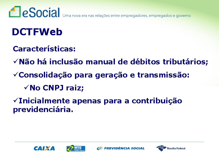 DCTFWeb Características: üNão há inclusão manual de débitos tributários; üConsolidação para geração e transmissão: