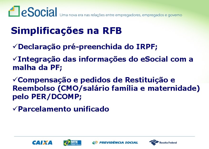 Simplificações na RFB üDeclaração pré-preenchida do IRPF; üIntegração das informações do e. Social com