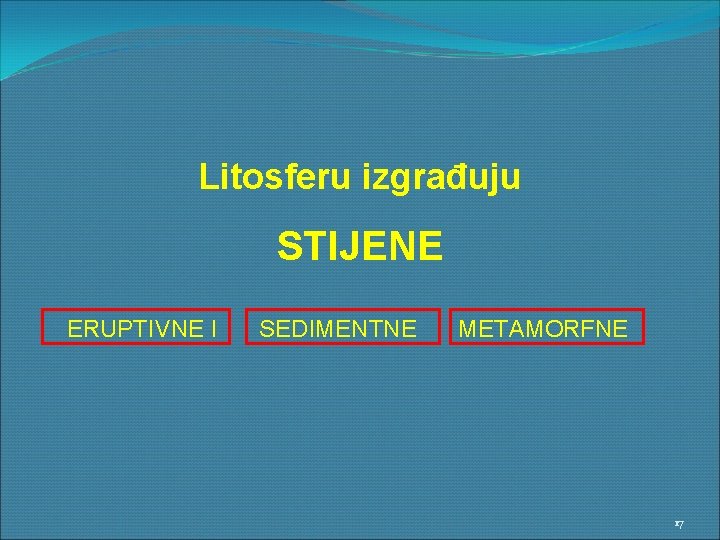 Litosferu izgrađuju STIJENE ERUPTIVNE I SEDIMENTNE METAMORFNE 17 