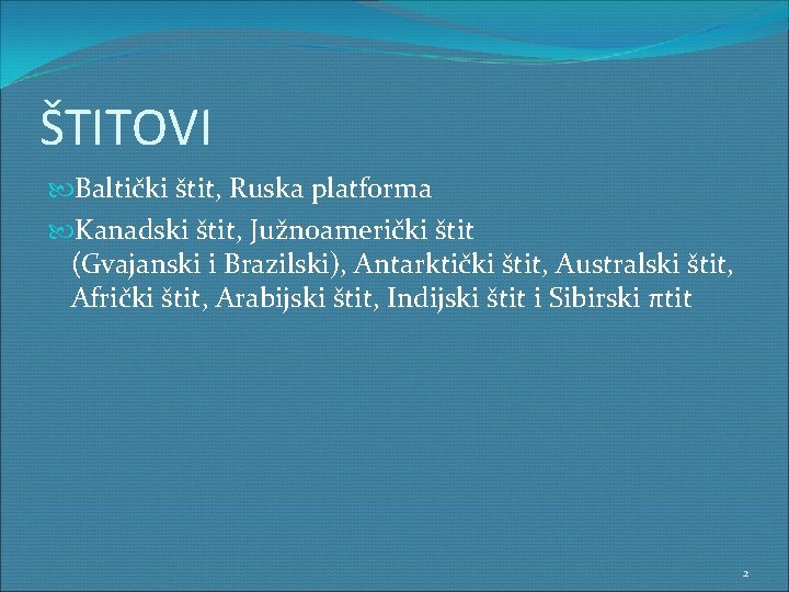 ŠTITOVI Baltički štit, Ruska platforma Kanadski štit, Južnoamerički štit (Gvajanski i Brazilski), Antarktički štit,