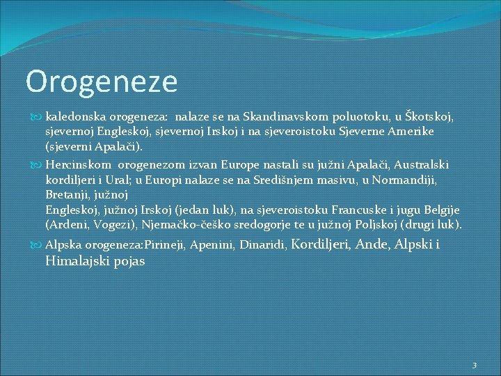 Orogeneze kaledonska orogeneza: nalaze se na Skandinavskom poluotoku, u Škotskoj, sjevernoj Engleskoj, sjevernoj Irskoj