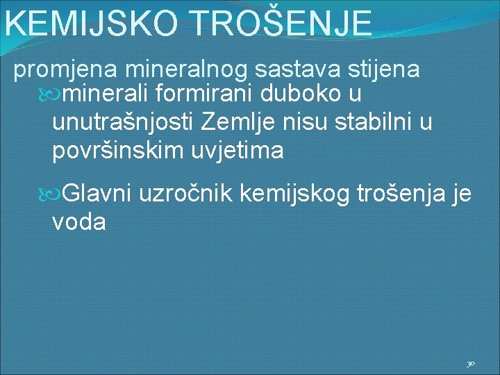 KEMIJSKO TROŠENJE promjena mineralnog sastava stijena minerali formirani duboko u unutrašnjosti Zemlje nisu stabilni