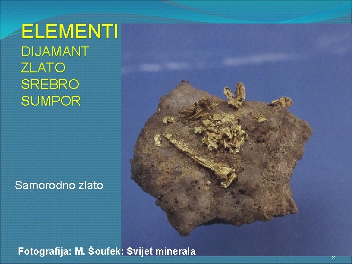 ELEMENTI DIJAMANT ZLATO SREBRO SUMPOR Samorodno zlato Fotografija: M. Šoufek: Svijet minerala 9 