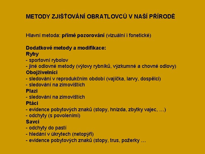 METODY ZJIŠŤOVÁNÍ OBRATLOVCŮ V NAŠÍ PŘÍRODĚ Hlavní metoda: přímé pozorování (vizuální i fonetické) Dodatkové