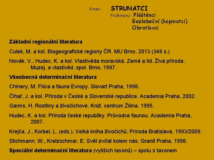 Kmen: STRUNATCI Podkmeny: Pláštěnci Bezlebeční (kopinatci) Obratlovci Základní regionální literatura Culek, M. a kol.