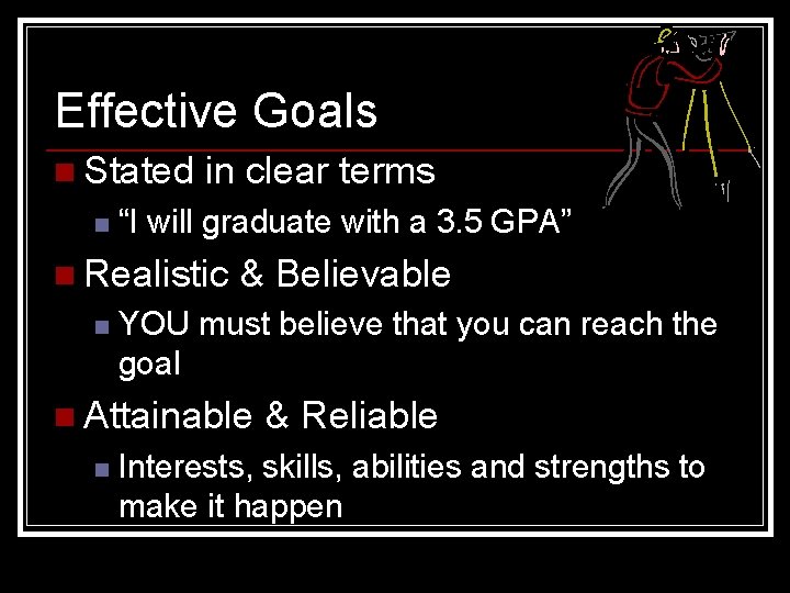 Effective Goals n Stated n in clear terms “I will graduate with a 3.
