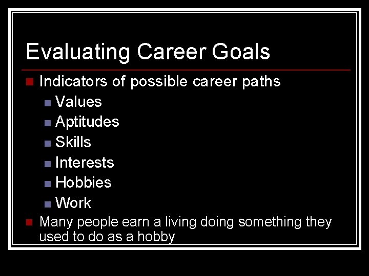 Evaluating Career Goals n Indicators of possible career paths n Values n Aptitudes n